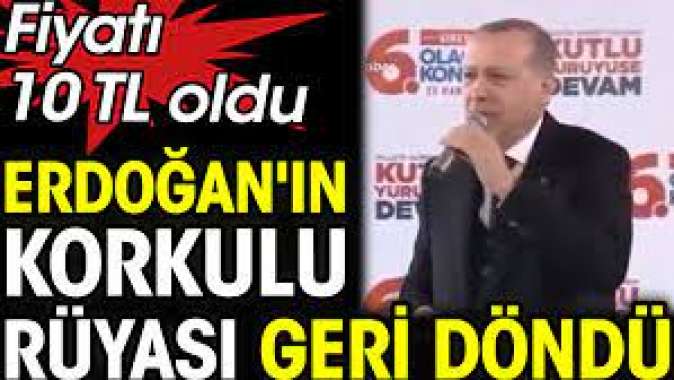 Fiyatı 10 TL oldu. Erdoğanın korkulu rüyası geri döndü