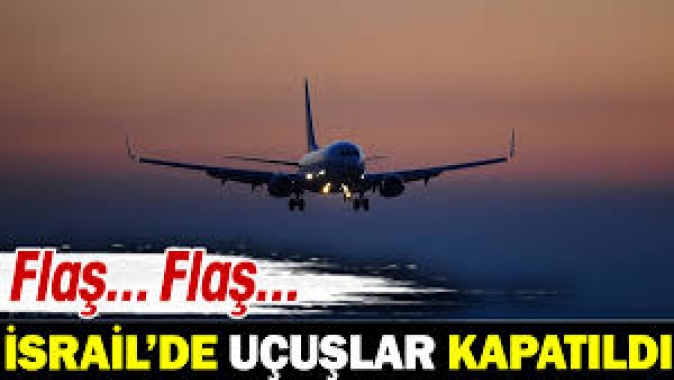 Flaş... Flaş... İsrailde uçuşlar kapatıldı