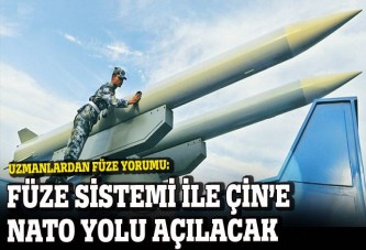 Füze sistemi ile Çin'e NATO yolu açılacak