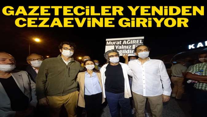 Gazeteciler yeniden cezaevine giriyor