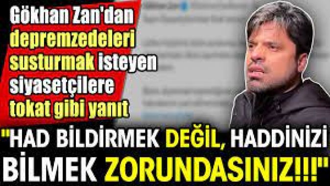 Gökhan Zandan depremzedeleri susturmak isteyen siyasetçilere tokat gibi yanıt. Had bildirmek değil, haddinizi bilmek zorundasınız