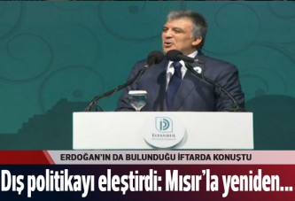 Gül'den dış politika eleştirisi: "Mısır'dan Libya'ya ilişkilerimizi geliştirmeliyiz