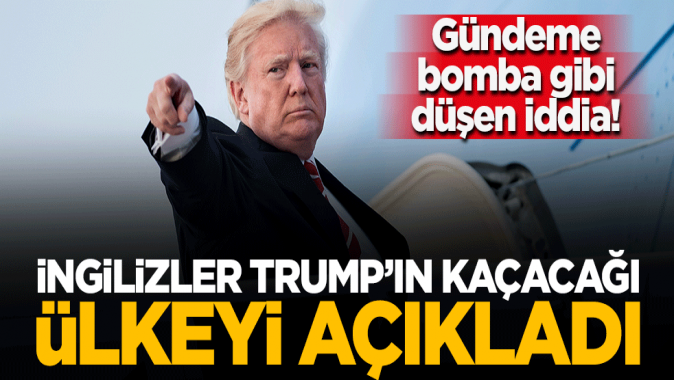 Gündeme bomba gibi düşen iddia! İngilizler Trumpın kaçacağı ülkeyi duyurdu