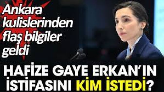 Hafize Gaye Erkan’ın istifasını kim istedi? Ankara kulislerinden flaş bilgiler geldi