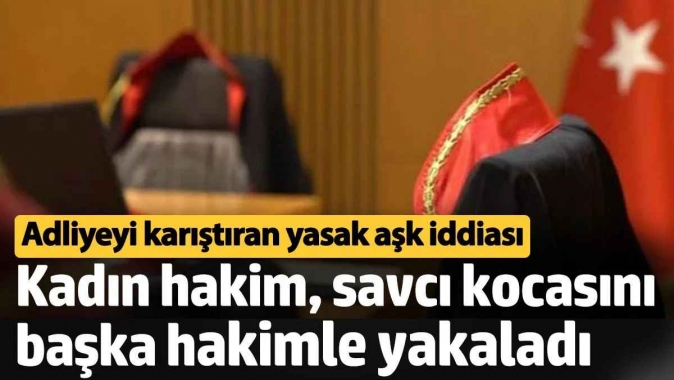 Hakim savcı kocasını başka hakimle yakaladı. Adliyeyi karıştıran yasak aşk iddiası