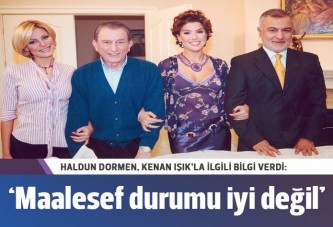 Haldun Dormen: Kenan Işık'ın durumu iyi değil