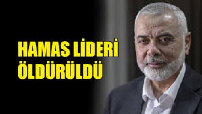 Hamas lideri İsmail Heniyye İranda öldürüldü