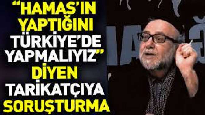 Hamasın yaptığını Türkiyede yapmalıyız diyen tarikatçıya soruşturma