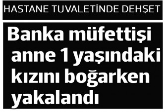 Hastane tuvaletinde 1 yaşındaki kızını öldürmeye çalışan anne tutuklandı