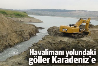 Havalimanı inşaatındaki 70 gölün suyu Karadeniz'e akıyor