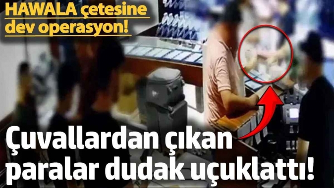 HAWALA çetesine dev operasyon! Çuvallardan çıkan paralar dudak uçuklattı