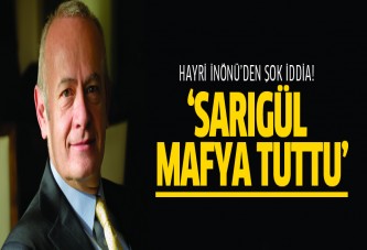 Hayri İnönü'den flaş iddia: Sarıgül mafya tuttu!