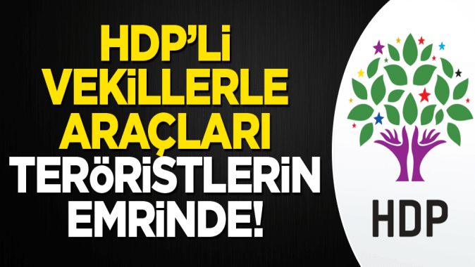 HDP’li vekillerle araçları teröristlerin emrinde!