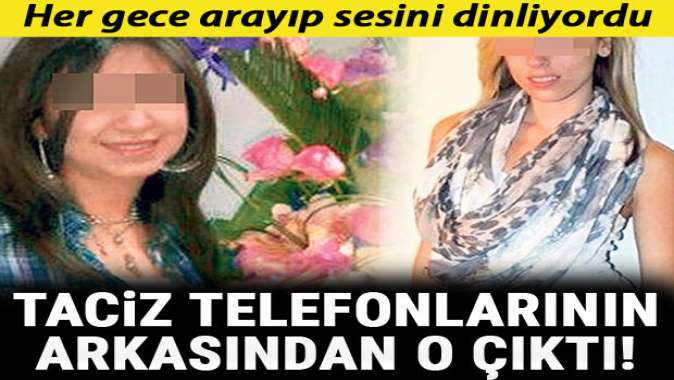 Her gece arayıp sesini dinliyordu! Taciz telefonlarının arkasından o çıktı