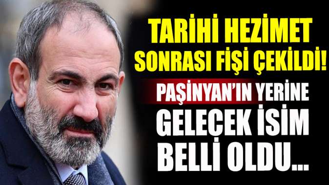 Hezimet sonrası fişi çekildi! İşte Paşinyanın yerine geçecek isim...