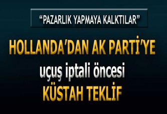 Hollanda'dan uçuş iptali öncesi AK Parti'ye skandal teklif!