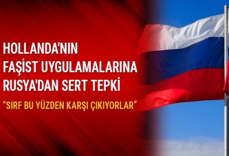 Hollanda'nın faşist uygulamalarına Rusya'dan sert tepki