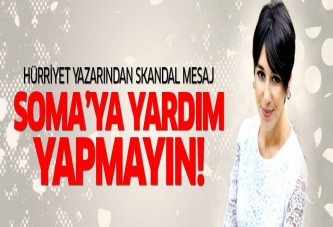 Hürriyet yazarı: Soma'ya yardım yapmayın