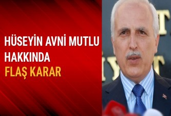 Hüseyin Avni Mutlu hakkında flaş karar!