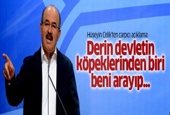 Hüseyin Çelik: Derin devletin köpekleri beni arayıp...