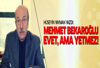 Hüseyin Yayman yazdı: Mehmet Bekaroğlu, evet ama yetmez!