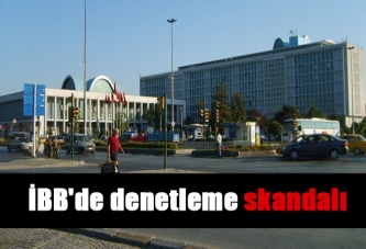 İBB'de denetleme skandalı