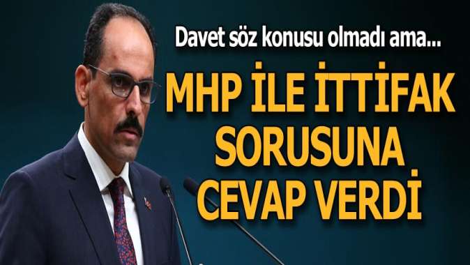 İbrahim Kalından yerel seçimde MHP ile ittifak olacak mı? sorusuna yanıt!