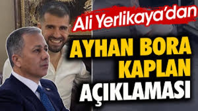 İçişleri Bakanı Yerlikayadan Ayhan Bora Kaplan açıklaması