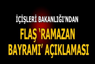 İçişleri Bakanlığı'dan flaş 'Ramazan Bayramı' açıklaması