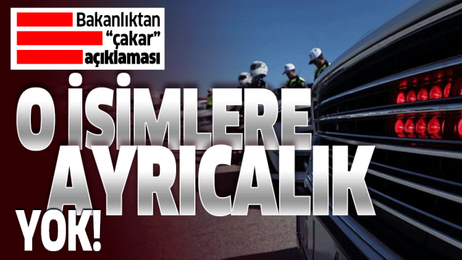 İçişleri Bakanlığından çakar uygulaması açıklaması.