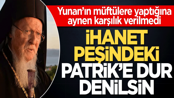 İhanet peşindeki Patrik’e dur denilsin