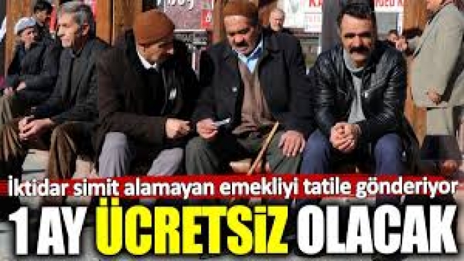 İktidar simit alamayan emekliyi tatile gönderiyor: 1 ay ücretsiz olacak