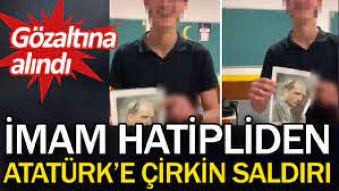 İmam hatipliden Atatürke çirkin saldırı. Gözaltına alındı