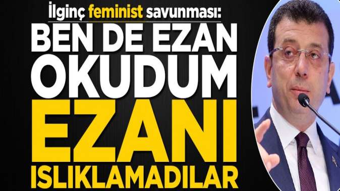 İmamoğlu feministleri savundu! Ben de ezan okudum, ezanı ıslıklamadılar