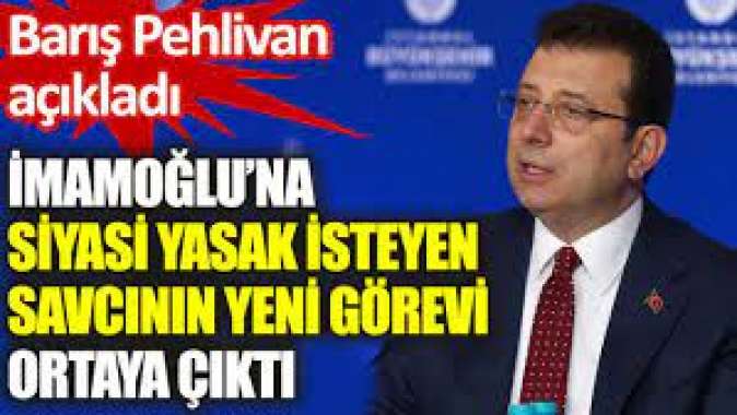 İmamoğlu’na siyasi yasak isteyen savcının yeni görevini Barış Pehlivan açıkladı