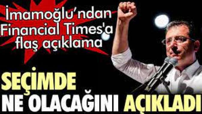 İmamoğlu seçimde ne olacağını Financial Timesa açıkladı