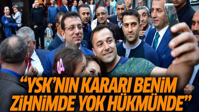 İmamoğlu: YSKnın kararı benim zihnimde yok hükmünde