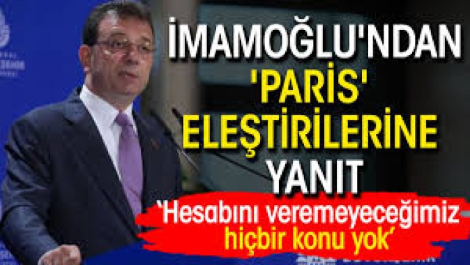 İmamoğlundan Paris eleştirilerine yanıt: Hesabını veremeyeceğimiz hiçbir konu yok