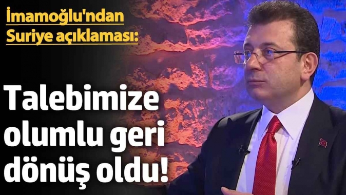 İmamoğlundan Suriye açıklaması: Talebimize olumlu geri dönüş oldu