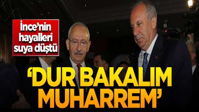 İnce’nin hayalleri suya düştü! Dur bakalım Muharrem