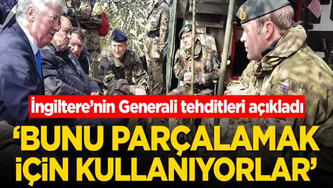 İngiltere’nin Generali tehditleri açıkladı! ‘Bunu parçalamak için kullanıyorlar’