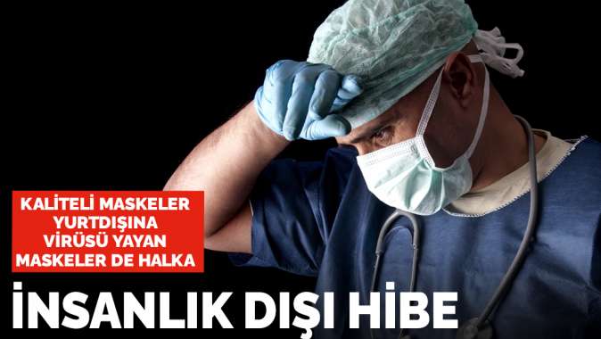 İnsanlık dışı hibe: Kaliteli maskeler yurt dışına, kalitesizler ise halka