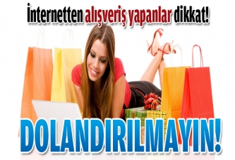 İnternetten alışveriş yapanlar dikkat!