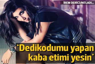 İrem Derici: 'Dedikodumu yapanlar kaba etimi yesin'