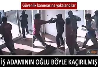 İş adamının oğlu böyle kaçırıldı