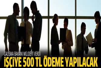 İşçilere müjde! 500 TL’lik ödeme yapılacak