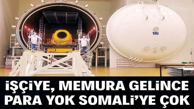 İşçiye memura gelince para yok, Somaliye gelince para çok