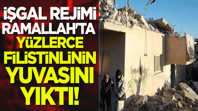 İşgal rejimi Ramallahta yüzlerce Filistinlinin yuvasını yıktı!