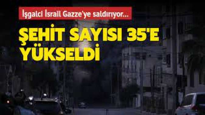 İşgalci İsrail Gazzeye saldırıyor... Şehit sayısı 35e yükseldi