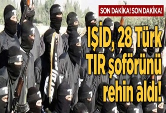 IŞİD, 28 Türk TIR şoförünü rehin aldı!